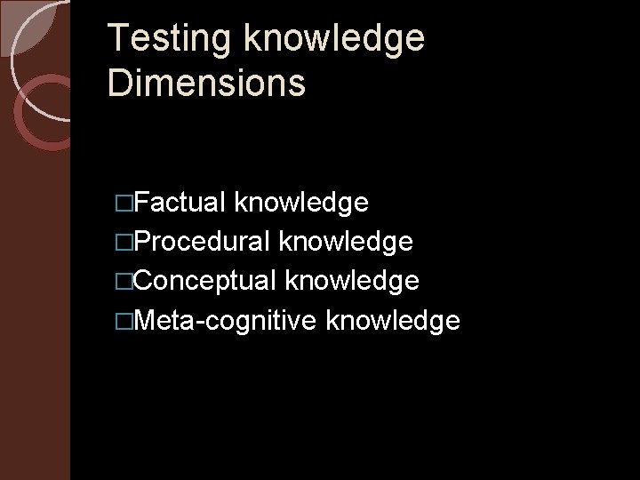 Testing knowledge Dimensions �Factual knowledge �Procedural knowledge �Conceptual knowledge �Meta-cognitive knowledge 