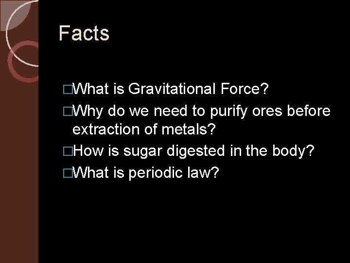 Facts �What is Gravitational Force? �Why do we need to purify ores before extraction