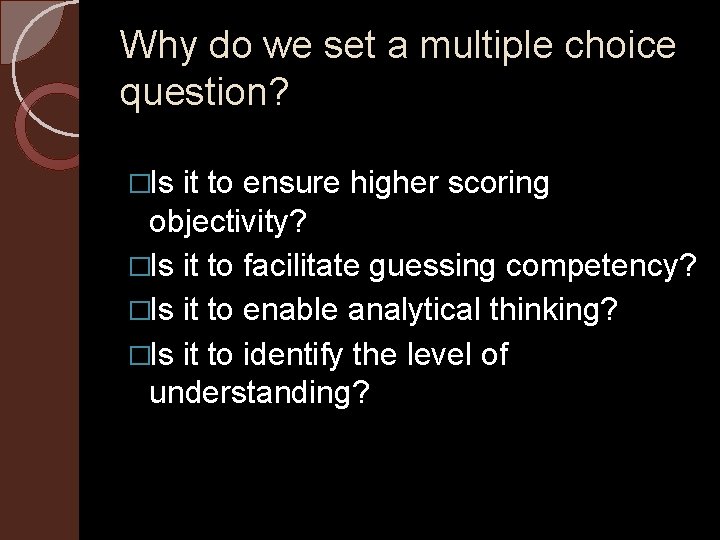 Why do we set a multiple choice question? �Is it to ensure higher scoring