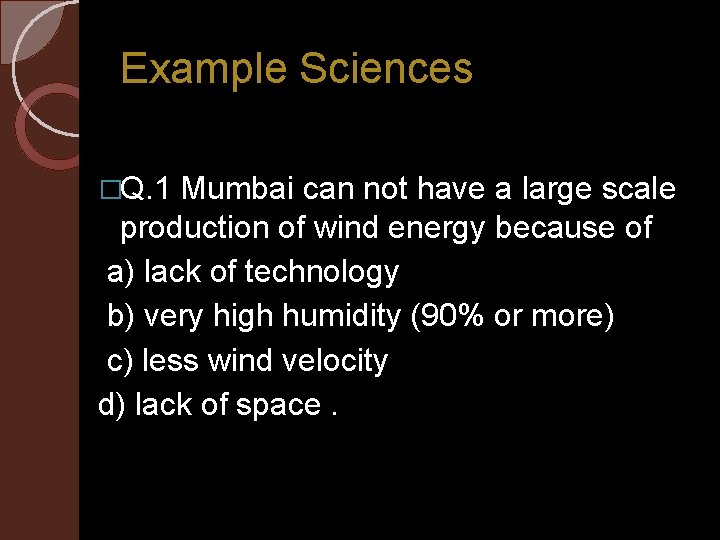 Example Sciences �Q. 1 Mumbai can not have a large scale production of wind