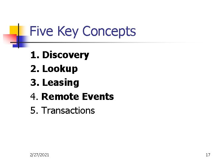 Five Key Concepts 1. Discovery 2. Lookup 3. Leasing 4. Remote Events 5. Transactions