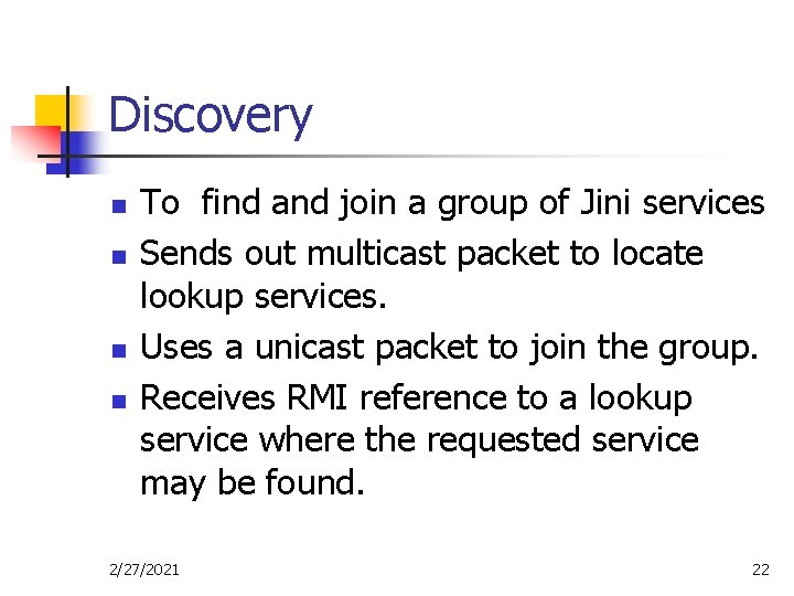 Discovery n n To find and join a group of Jini services Sends out