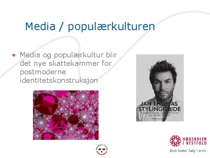 Media / populærkulturen • Media og populærkultur blir det nye skattekammer for postmoderne identitetskonstruksjon