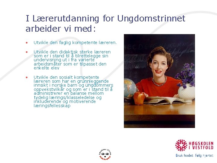 I Lærerutdanning for Ungdomstrinnet arbeider vi med: • Utvikle den faglig kompetente læreren. •