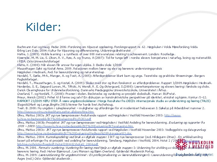 Kilder: Bachmann Kari og Haug Peder 2006: Forskning om tilpasset opplæring. Forskingsrapport nr. 62.