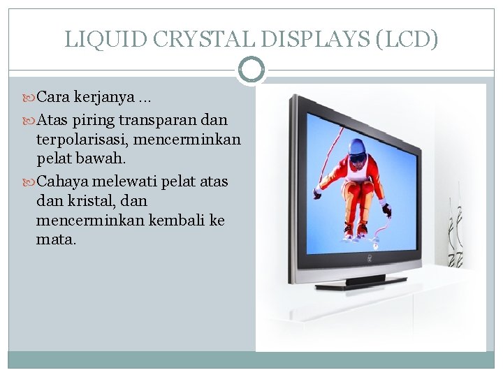 LIQUID CRYSTAL DISPLAYS (LCD) Cara kerjanya. . . Atas piring transparan dan terpolarisasi, mencerminkan