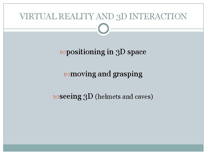 VIRTUAL REALITY AND 3 D INTERACTION positioning in 3 D space moving and grasping