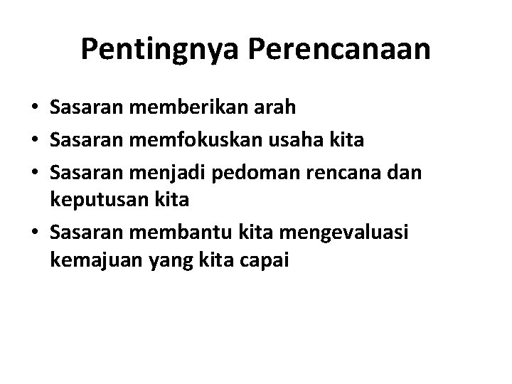 Pentingnya Perencanaan • Sasaran memberikan arah • Sasaran memfokuskan usaha kita • Sasaran menjadi