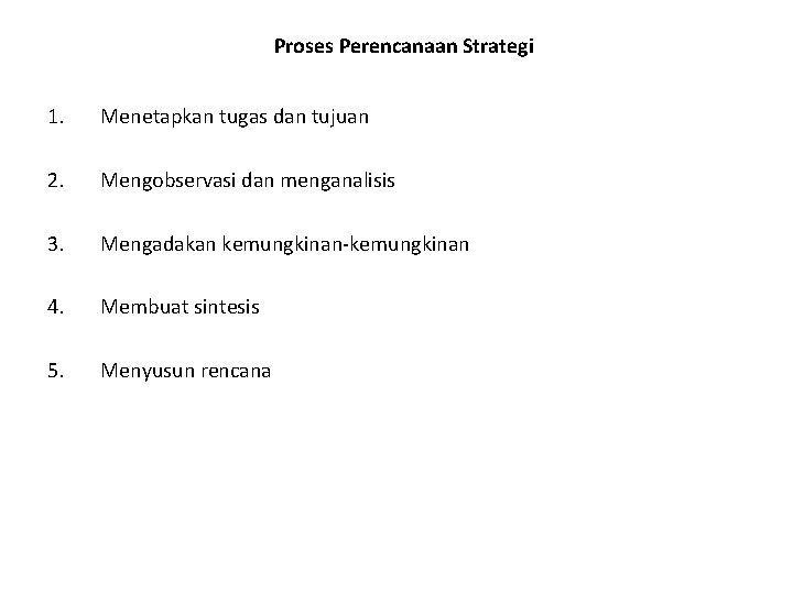 Proses Perencanaan Strategi 1. Menetapkan tugas dan tujuan 2. Mengobservasi dan menganalisis 3. Mengadakan