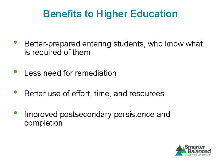 Benefits to Higher Education • Better-prepared entering students, who know what is required of