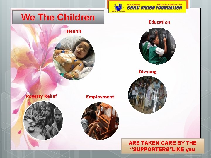 We The Children Education Health Divyang Poverty Relief Employment ARE TAKEN CARE BY THE