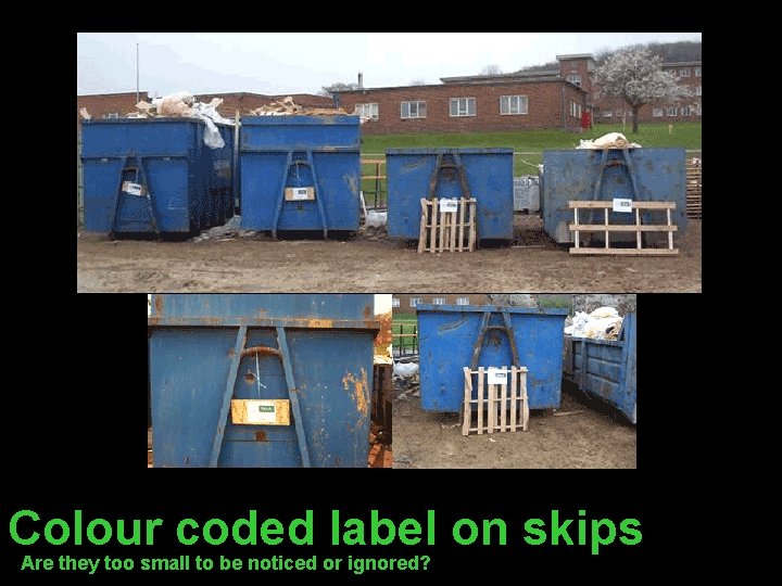 Colour coded label on skips Are they too small to be noticed or ignored?