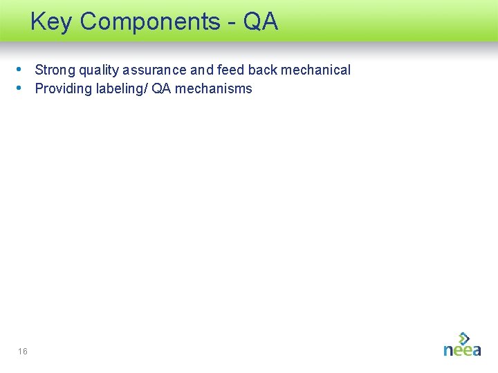 Key Components - QA • Strong quality assurance and feed back mechanical • Providing