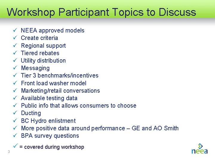 Workshop Participant Topics to Discuss 3 NEEA approved models Create criteria Regional support Tiered