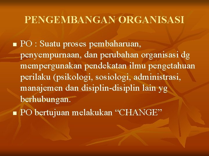 PENGEMBANGAN ORGANISASI n n PO : Suatu proses pembaharuan, penyempurnaan, dan perubahan organisasi dg