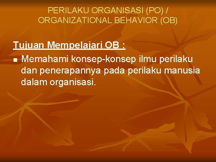 PERILAKU ORGANISASI (PO) / ORGANIZATIONAL BEHAVIOR (OB) Tujuan Mempelajari OB : n Memahami konsep-konsep