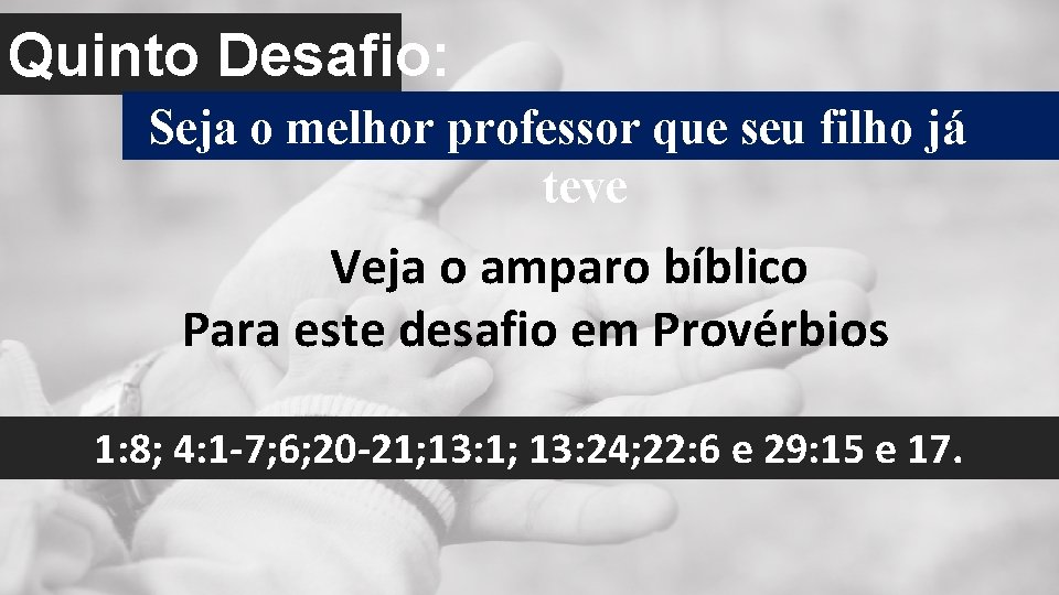 Quinto Desafio: Seja o melhor professor que seu filho já teve Veja o amparo