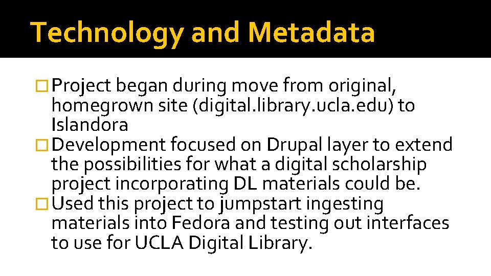 Technology and Metadata � Project began during move from original, homegrown site (digital. library.