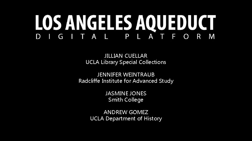 JILLIAN CUELLAR UCLA Library Special Collections JENNIFER WEINTRAUB Radcliffe Institute for Advanced Study JASMINE