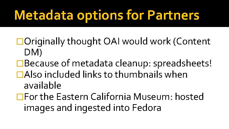 Metadata options for Partners �Originally thought OAI would work (Content DM) �Because of metadata