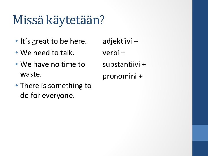 Missä käytetään? • It’s great to be here. • We need to talk. •