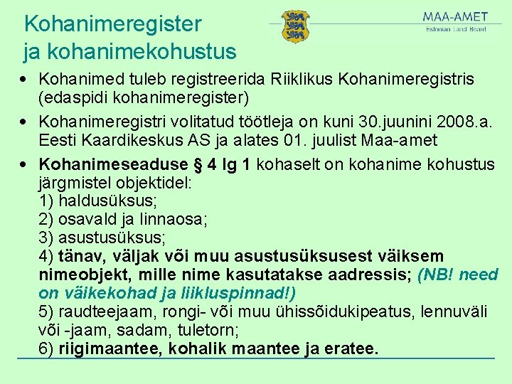 Kohanimeregister ja kohanimekohustus • Kohanimed tuleb registreerida Riiklikus Kohanimeregistris (edaspidi kohanimeregister) • Kohanimeregistri volitatud