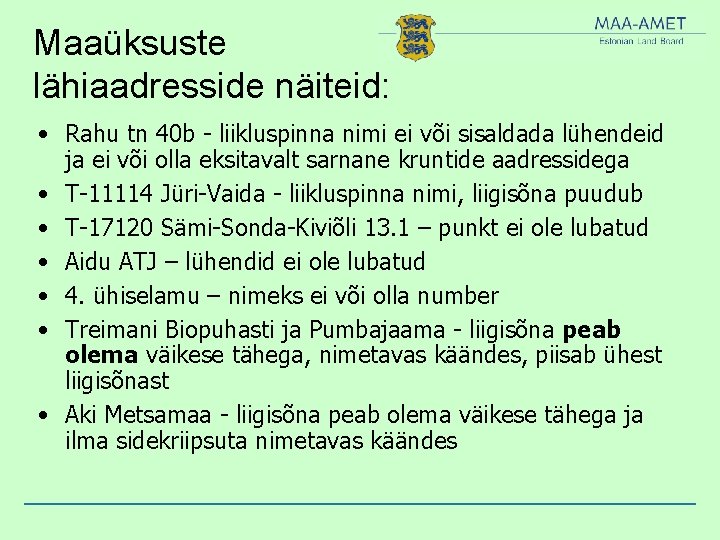 Maaüksuste lähiaadresside näiteid: • Rahu tn 40 b - liikluspinna nimi ei või sisaldada