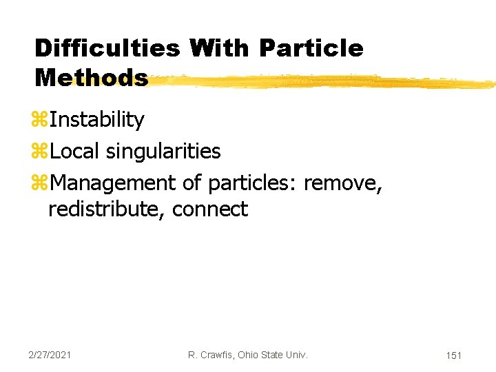 Difficulties With Particle Methods z. Instability z. Local singularities z. Management of particles: remove,