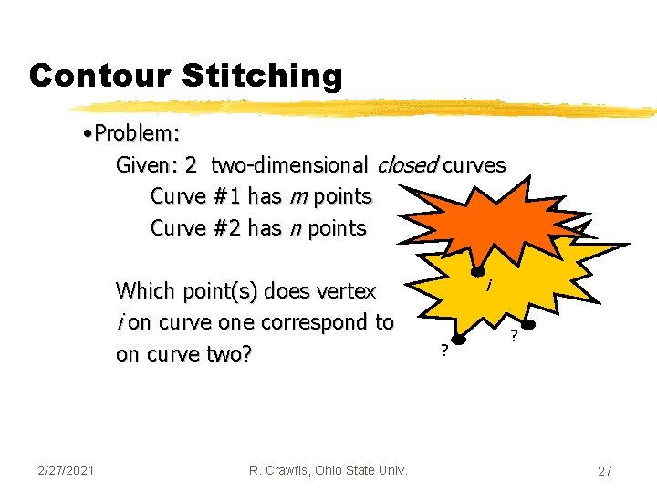 Contour Stitching • Problem: Given: 2 two-dimensional closed curves Curve #1 has m points