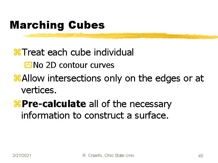 Marching Cubes z. Treat each cube individual y. No 2 D contour curves z.