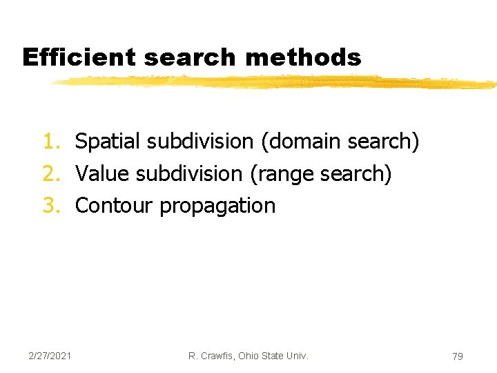 Efficient search methods 1. Spatial subdivision (domain search) 2. Value subdivision (range search) 3.