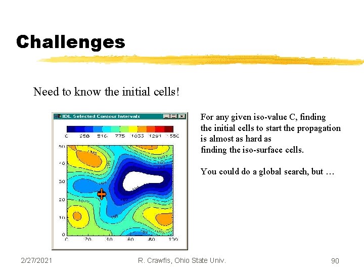 Challenges Need to know the initial cells! For any given iso-value C, finding the