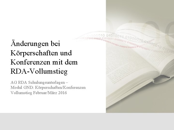 Änderungen bei Körperschaften und Konferenzen mit dem RDA-Vollumstieg AG RDA Schulungsunterlagen – Modul GND: