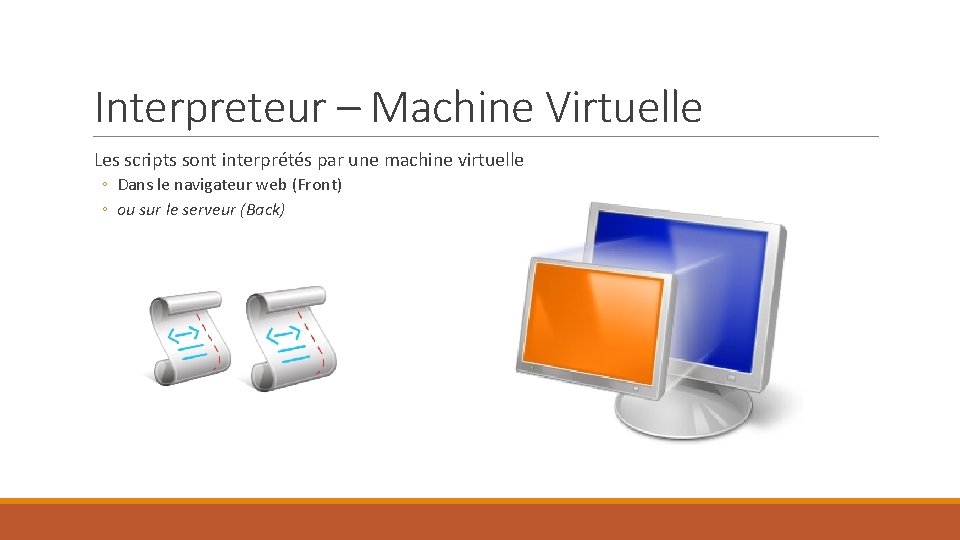 Interpreteur – Machine Virtuelle Les scripts sont interprétés par une machine virtuelle ◦ Dans