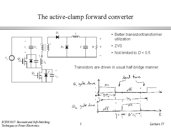 The active-clamp forward converter • Better transistor/transformer utilization • ZVS • Not limited to