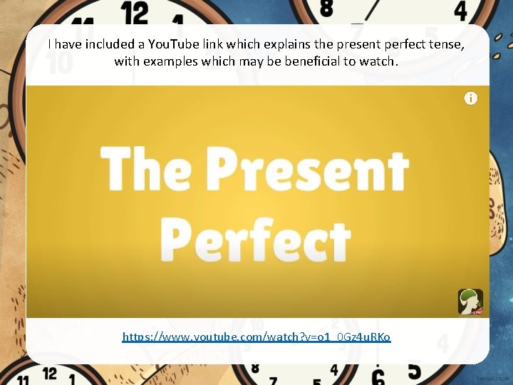 I have included a You. Tube link which explains the present perfect tense, with