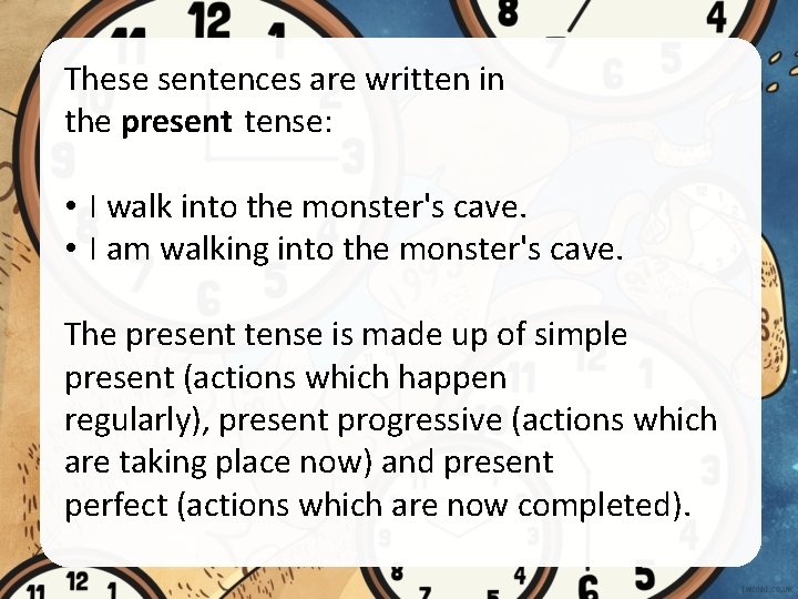 These sentences are written in the present tense: • I walk into the monster's