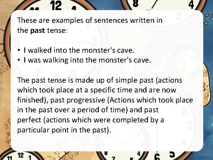 These are examples of sentences written in the past tense: • I walked into