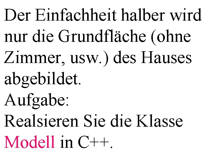 Der Einfachheit halber wird nur die Grundfläche (ohne Zimmer, usw. ) des Hauses abgebildet.