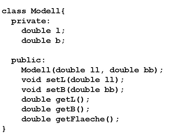 class Modell{ private: double l; double b; public: Modell(double ll, double bb); void set.