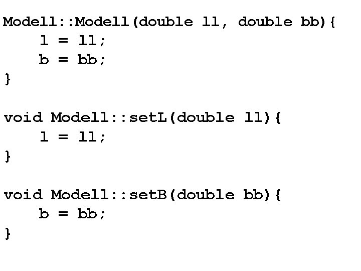 Modell: : Modell(double ll, double bb){ l = ll; b = bb; } void