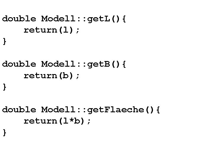 double Modell: : get. L(){ return(l); } double Modell: : get. B(){ return(b); }
