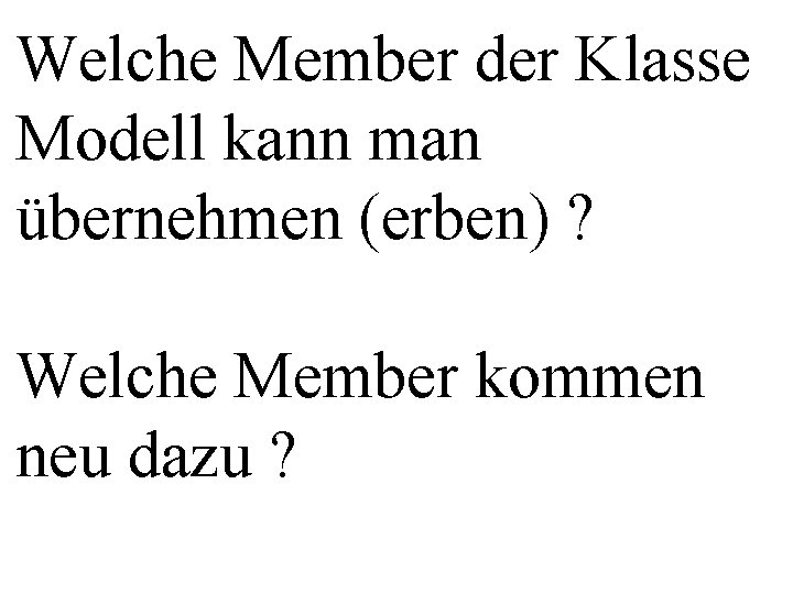 Welche Member der Klasse Modell kann man übernehmen (erben) ? Welche Member kommen neu