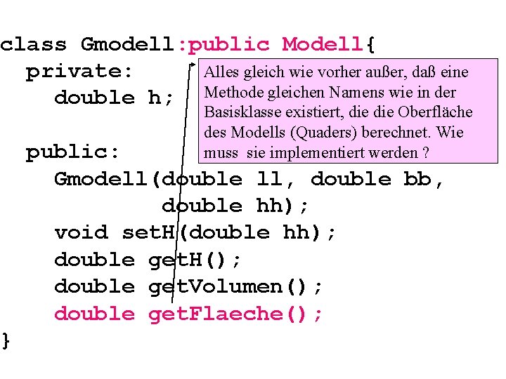 class Gmodell: public Modell{ Alles gleich wie vorher außer, daß eine private: double h;