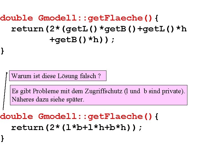 double Gmodell: : get. Flaeche(){ return(2*(get. L()*get. B()+get. L()*h +get. B()*h)); } Warum ist