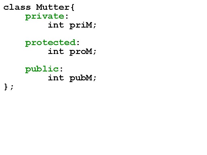 class Mutter{ private: int pri. M; protected: int pro. M; }; public: int pub.