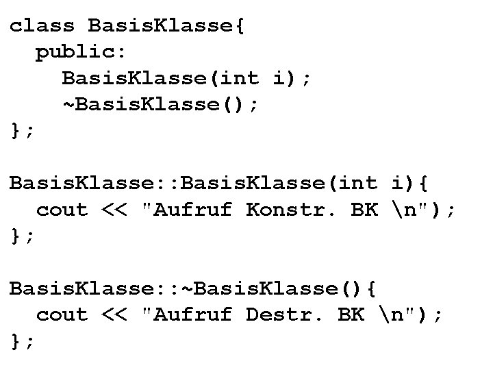 class Basis. Klasse{ public: Basis. Klasse(int i); ~Basis. Klasse(); }; Basis. Klasse: : Basis.