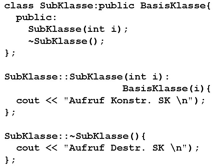 class Sub. Klasse: public Basis. Klasse{ public: Sub. Klasse(int i); ~Sub. Klasse(); }; Sub.
