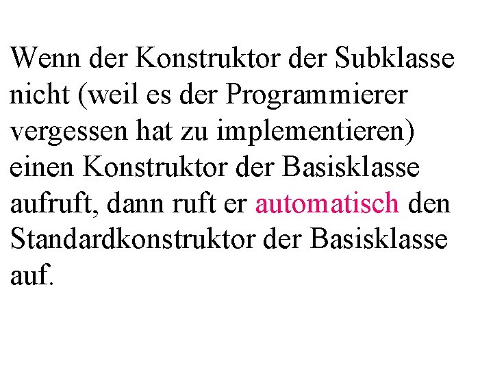 Wenn der Konstruktor der Subklasse nicht (weil es der Programmierer vergessen hat zu implementieren)