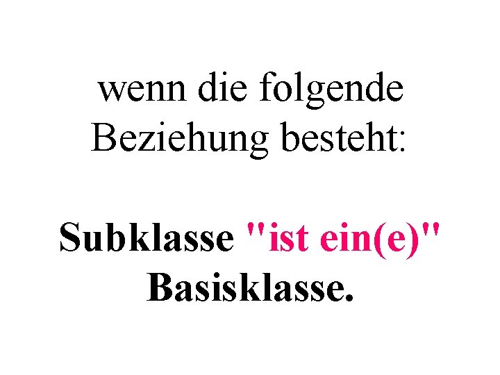 wenn die folgende Beziehung besteht: Subklasse "ist ein(e)" Basisklasse. 